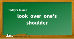 look over one's shoulder