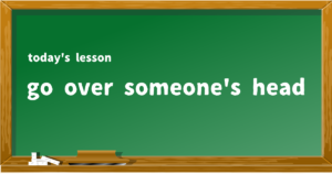 go over someone's head