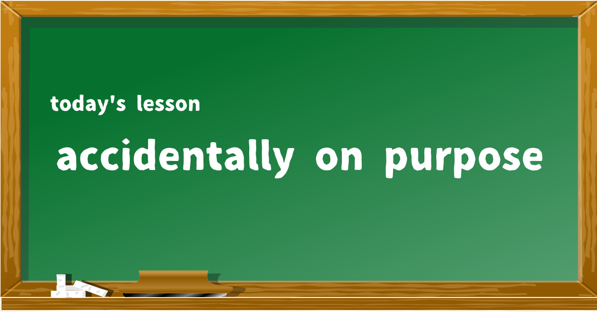 accidentally on purpose