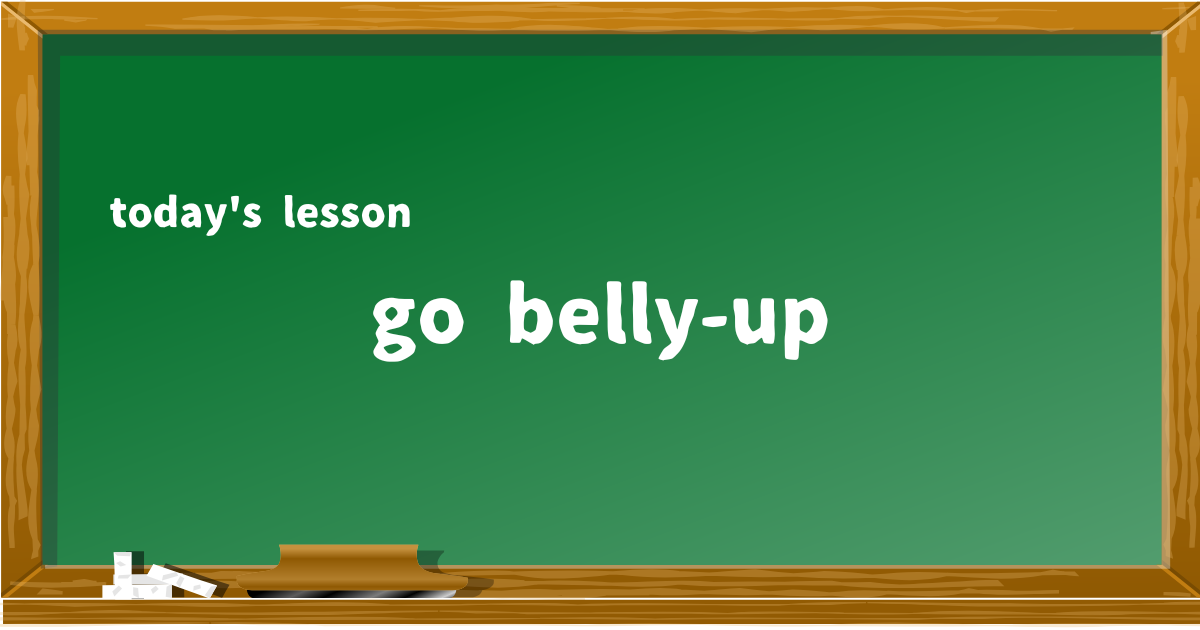 go belly-up