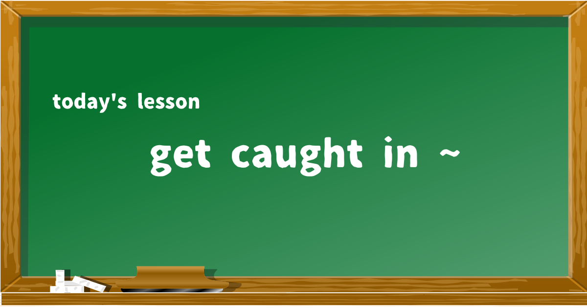 get caught in ~