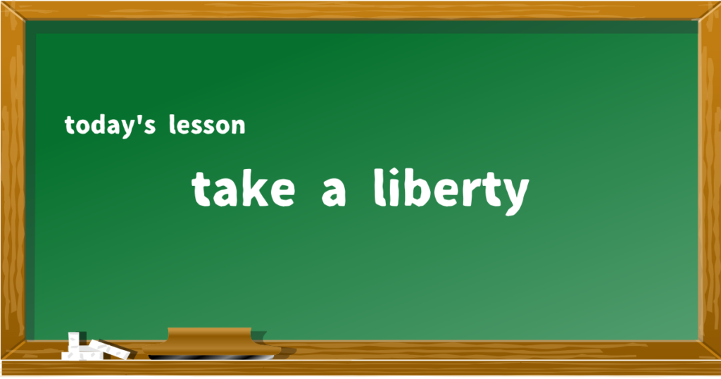 take a liberty