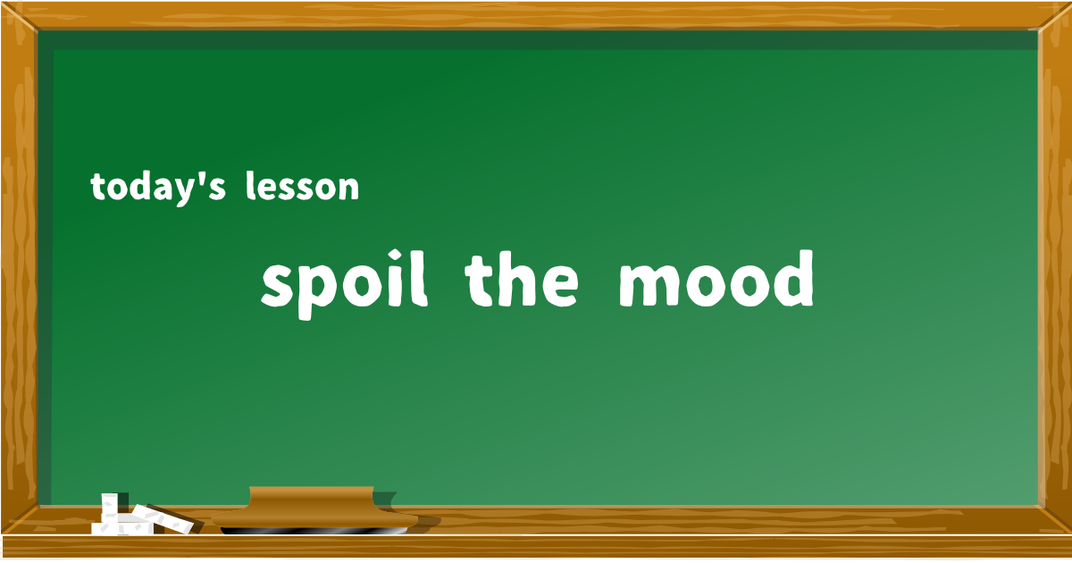 spoil the mood