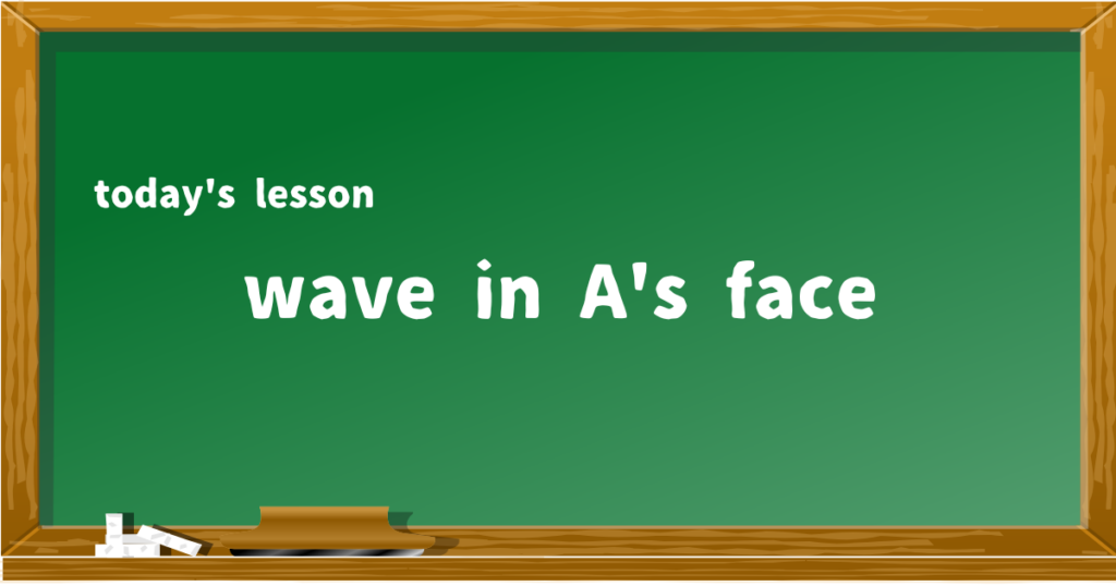wave in A's face