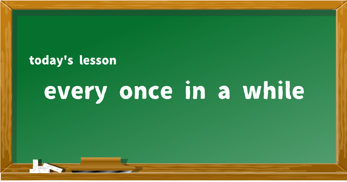 every once in a while