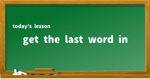 get the last word in