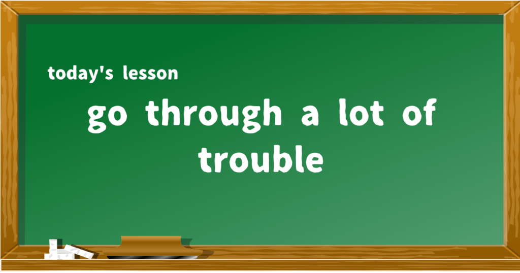 go through a lot of trouble