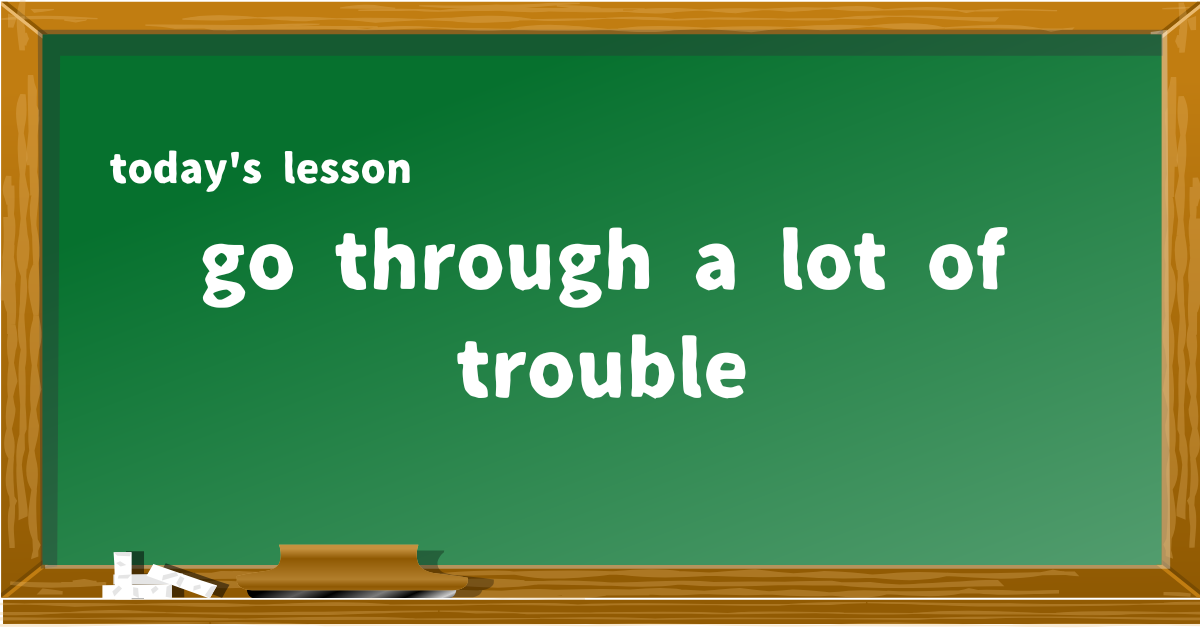 go through a lot of trouble