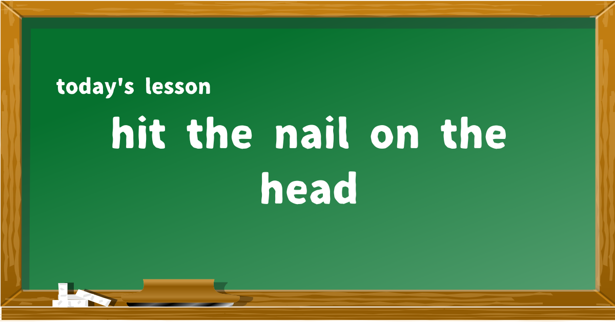 hit the nail on the head