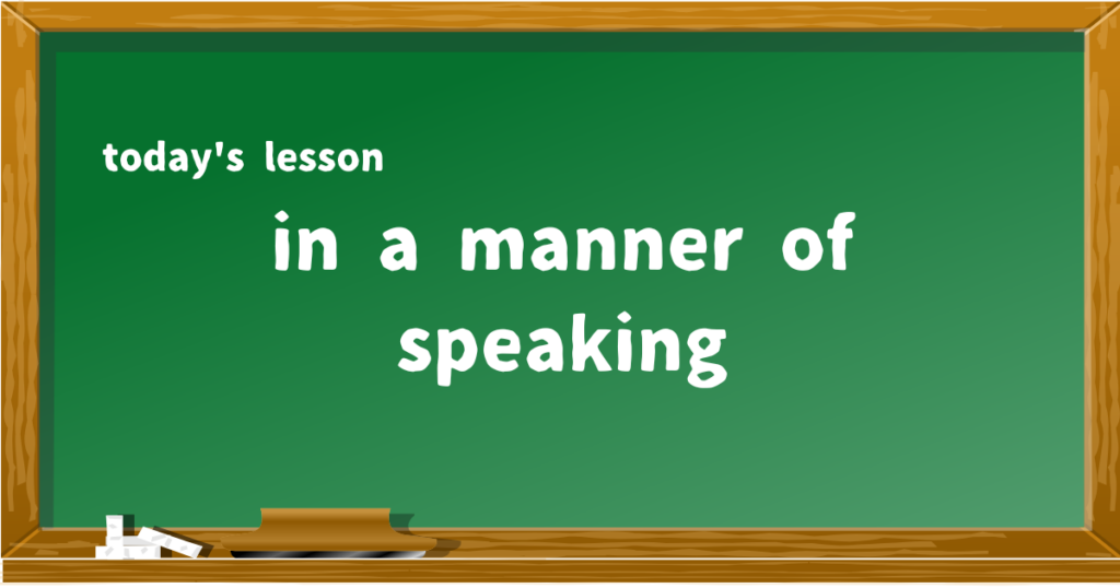 in a manner of speaking
