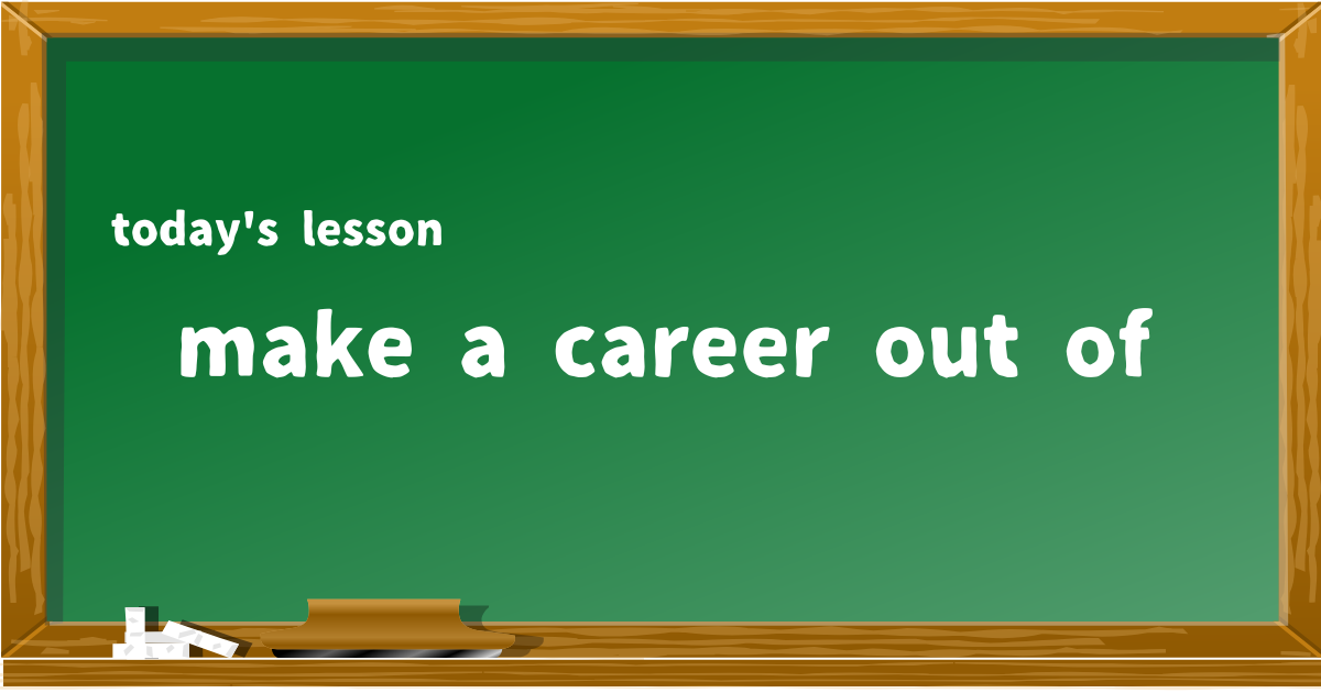 make a career out of