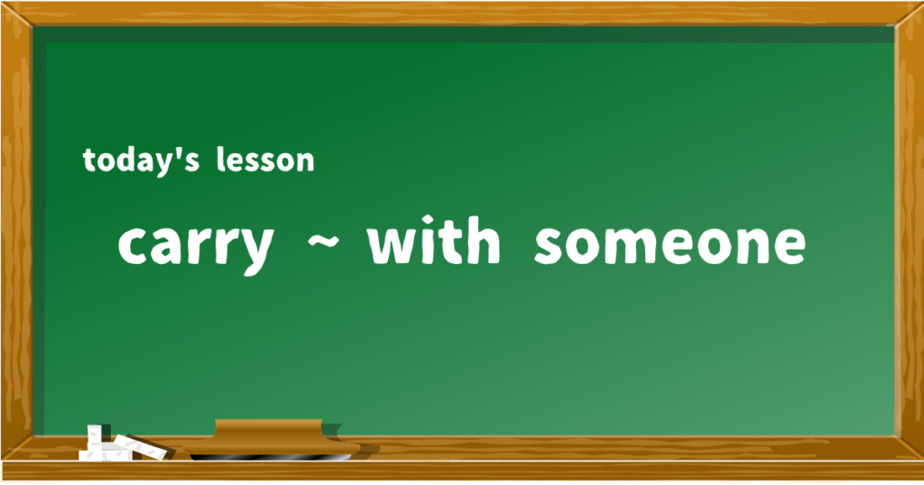 carry ~ with someone
