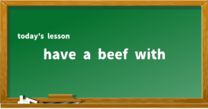 have a beef with