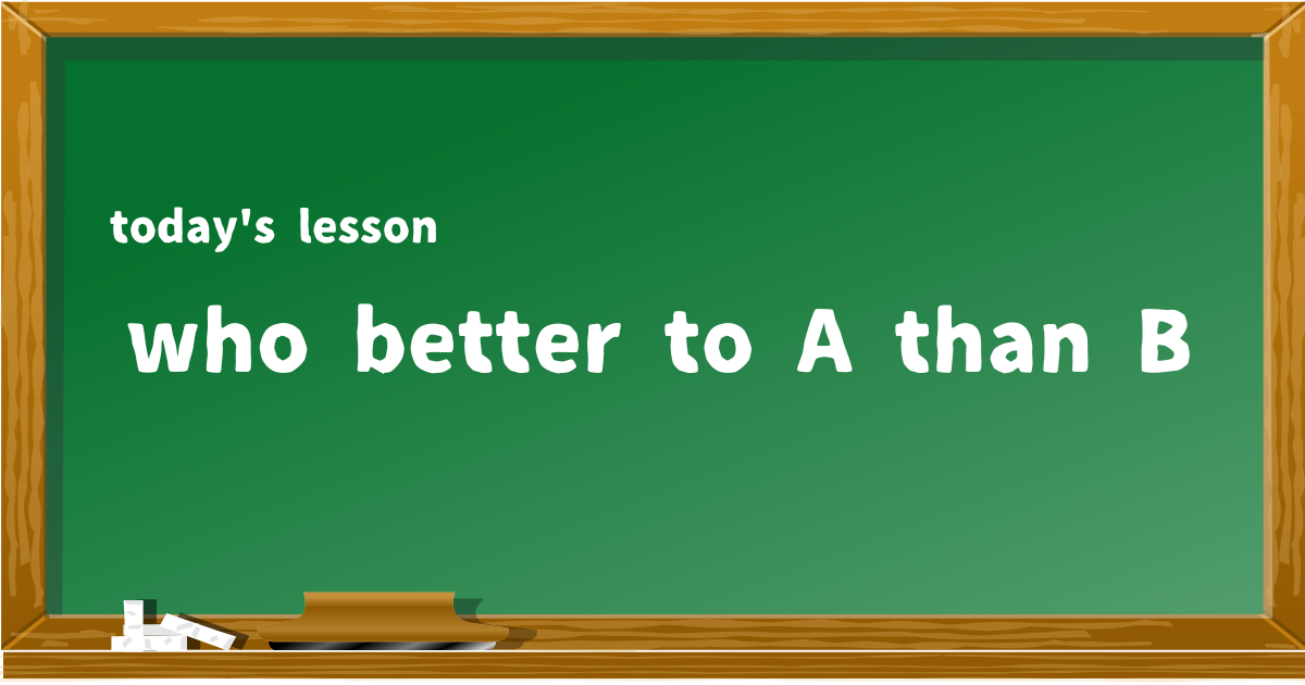 who better to A than ~