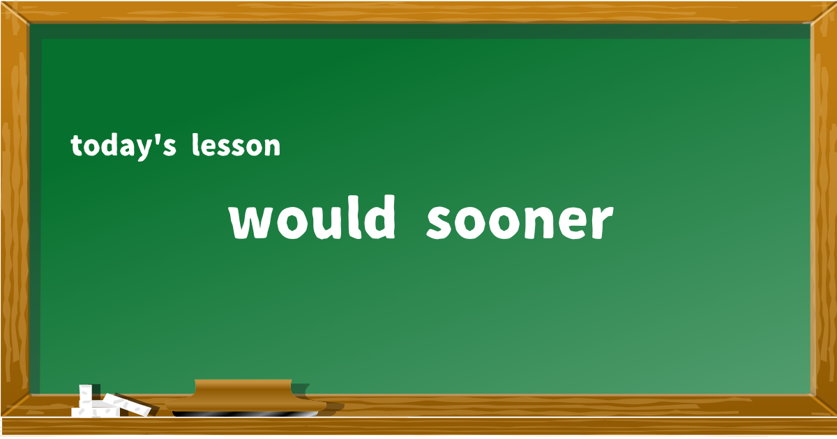 would sooner