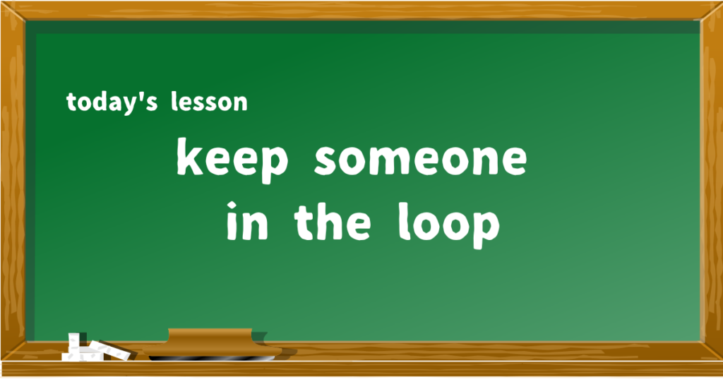 keep someone in the loop