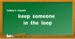 keep someone in the loop