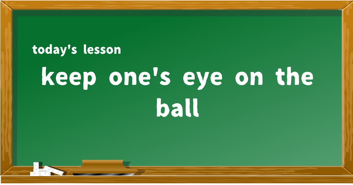 keep one's eye on the ball