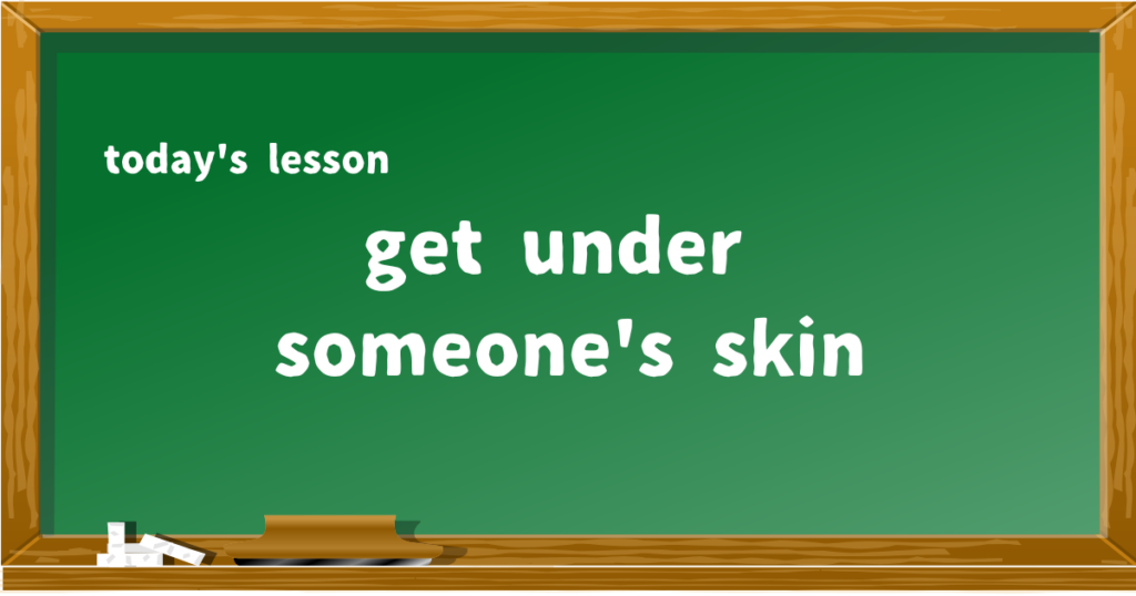 get under someone's skin