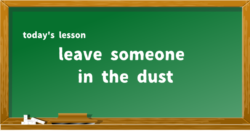 leave someone in the dust