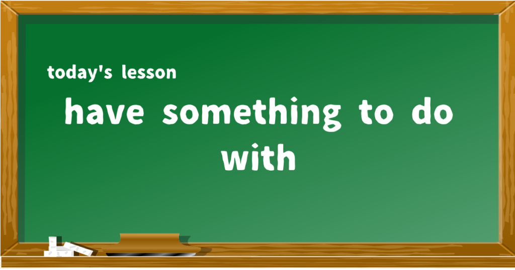 have something to do with