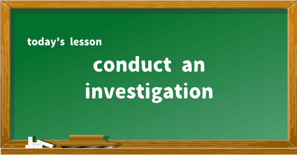 conduct an investigation