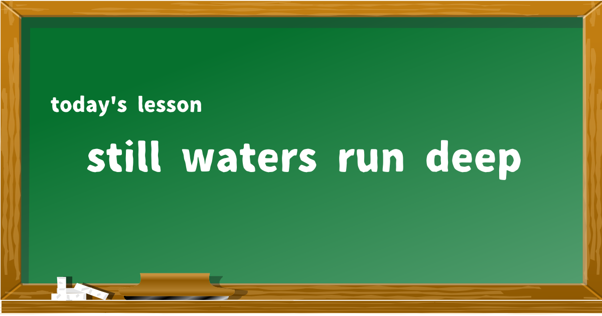 still waters run deep