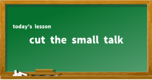 cut the small talk