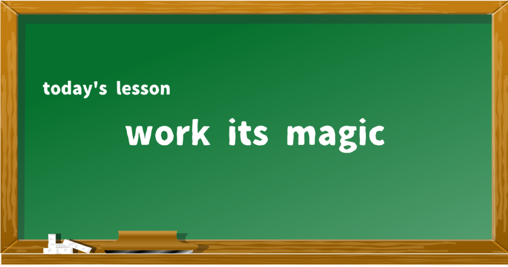 work its magic