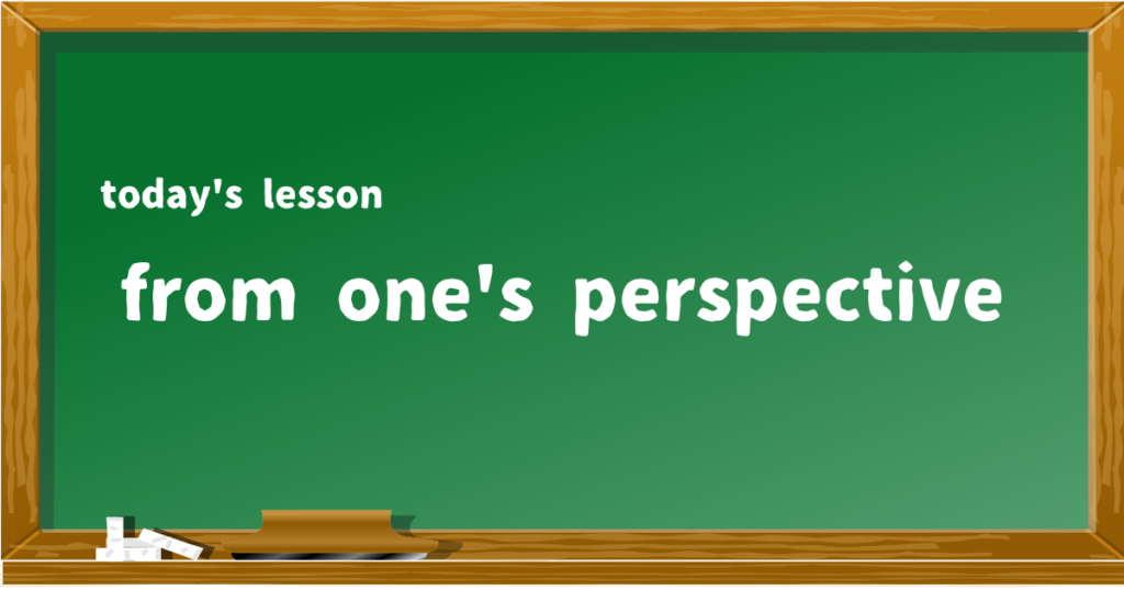 from one's perspective