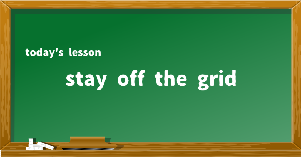 stay off the grid