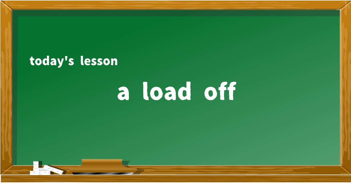 a load off