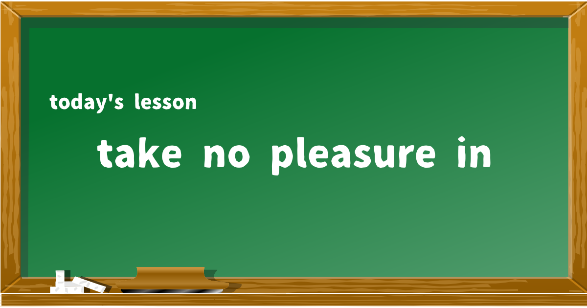 take no pleasure in