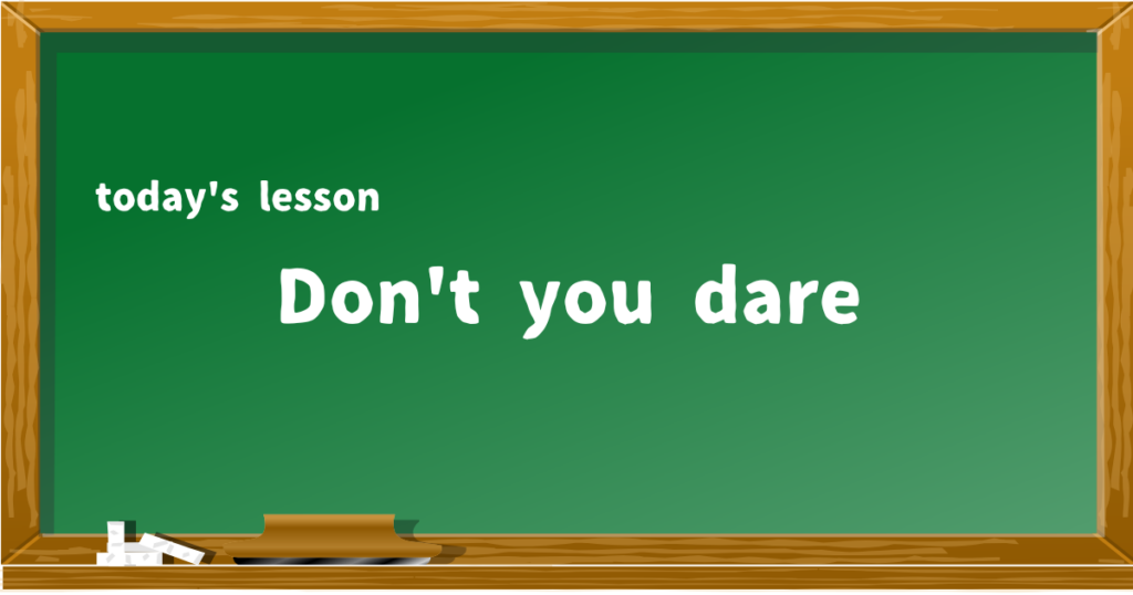 Don't you dare