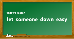 let someone down easy