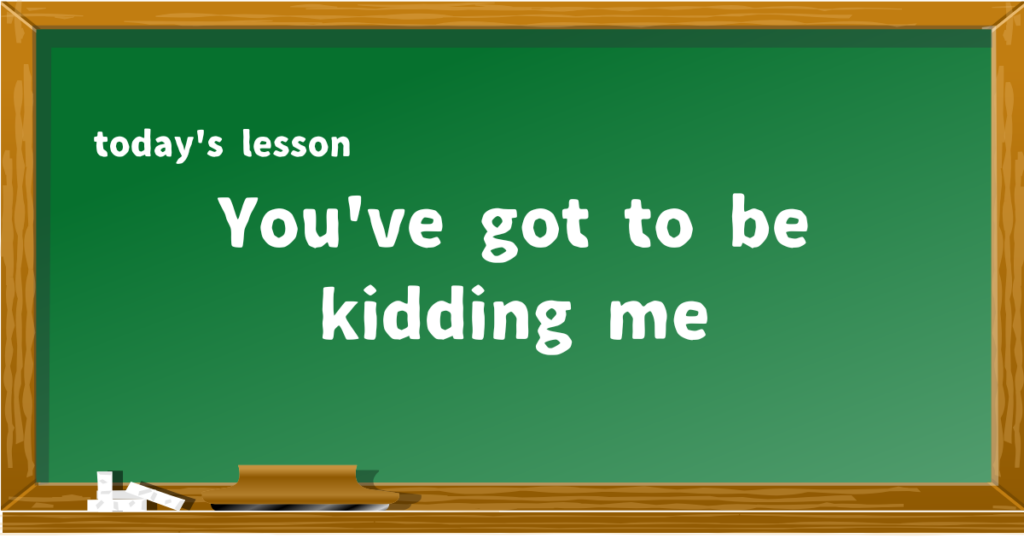 You've got to be kidding me