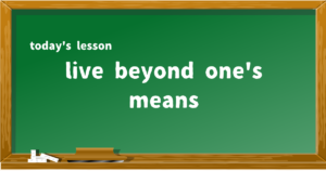 live beyond one's means