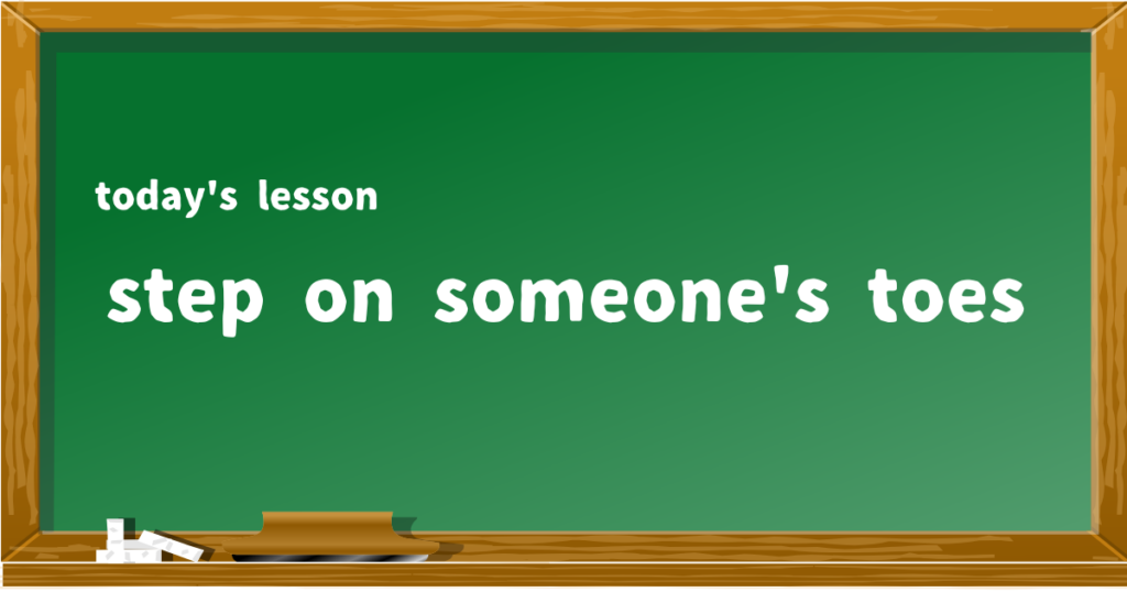 step on someone's toes