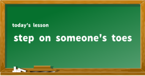 step on someone's toes