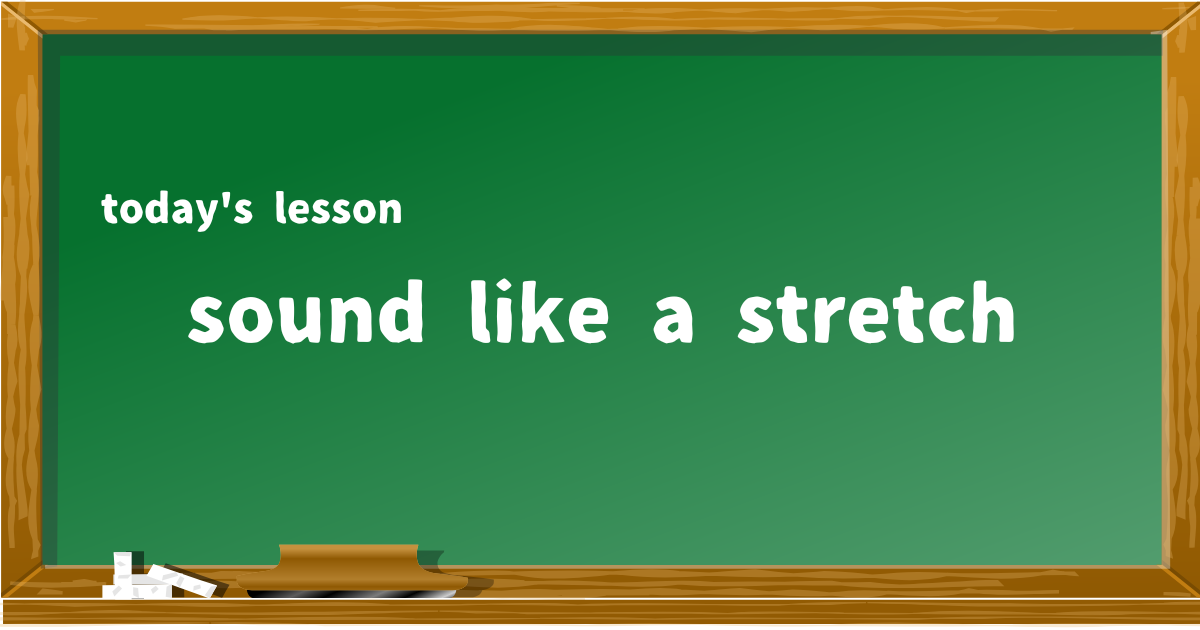 sound like a stretch