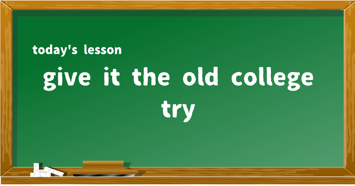 give it the old college try