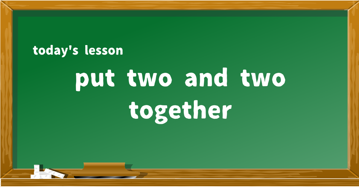 put two and two together