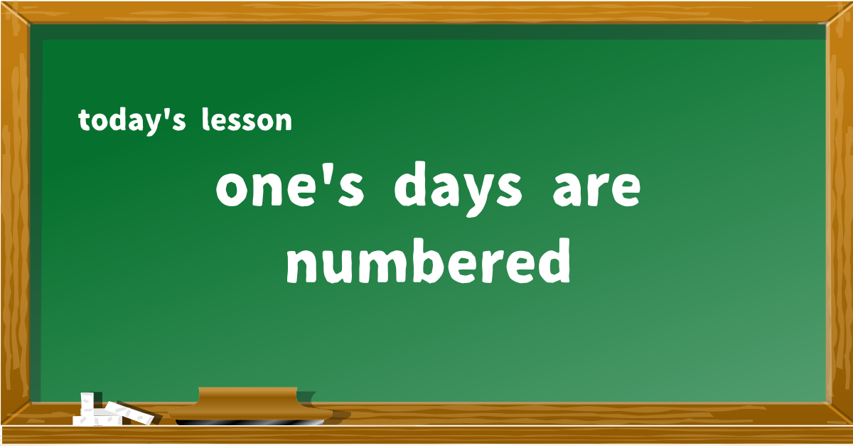 one's days are numbered