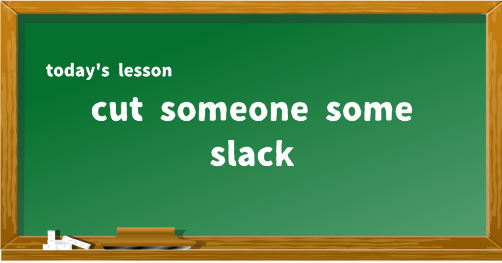 cut someone some slack