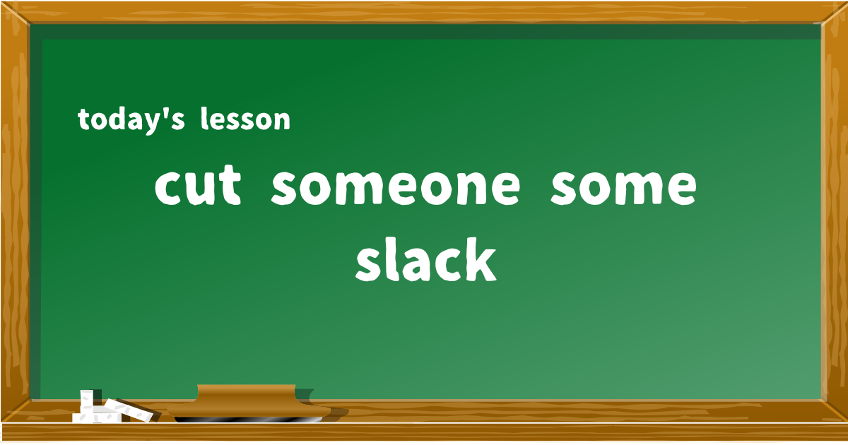 cut someone some slack