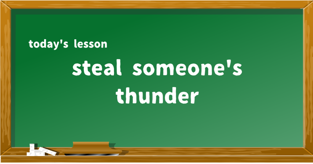 steal someone's thunder