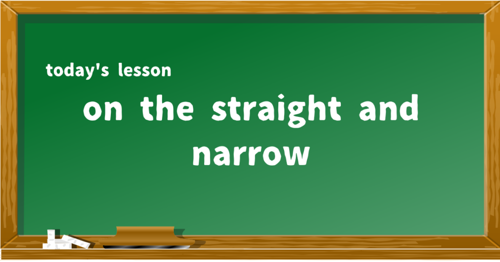 on the straight and narrow