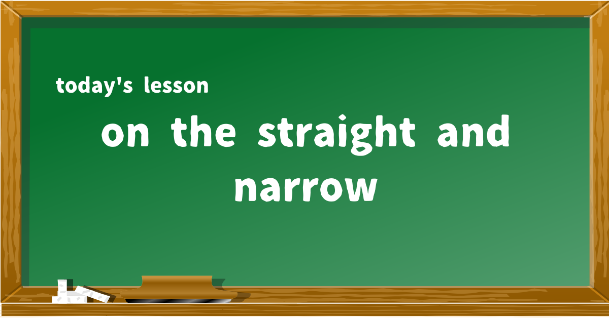 on the straight and narrow