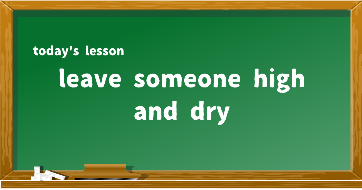 leave someone high and dry