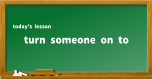 turn someone on to